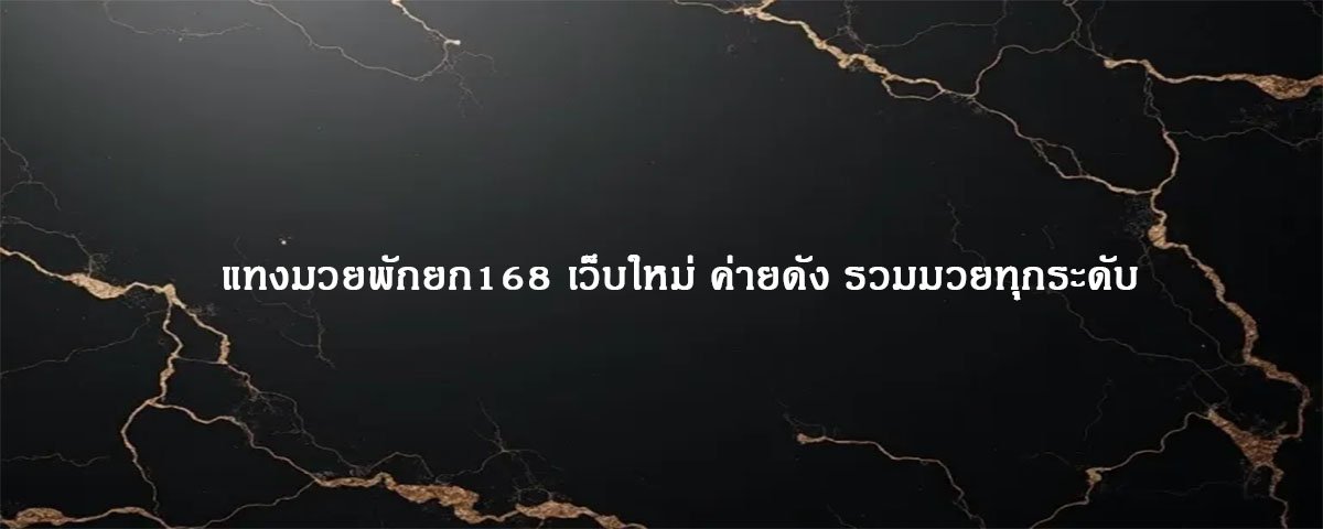 แทงมวยพักยก168 เว็บใหม่ ค่ายดัง รวมมวยทุกระดับ