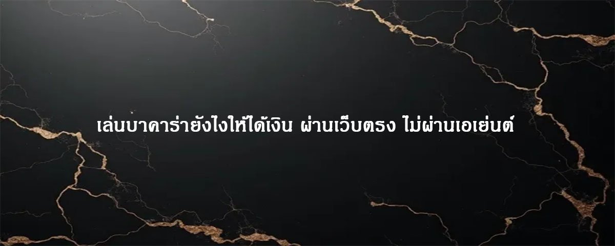 เล่นบาคาร่ายังไงให้ได้เงิน ผ่านเว็บตรง ไม่ผ่านเอเย่นต์