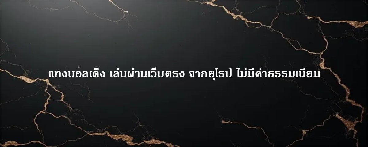 แทงบอลเต็ง เล่นผ่านเว็บตรง จากยุโรป ไม่มีค่าธรรมเนียม