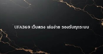 UFA369 เว็บตรง เล่นง่าย รองรับทุกระบบ