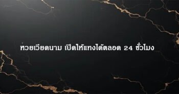 หวยเวียดนาม เปิดให้แทงได้ตลอด 24 ชั่วโมง